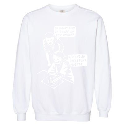 So What Kind Of Stuff Do You Draw Demons And Skeletons Mostly Garment-Dyed Sweatshirt