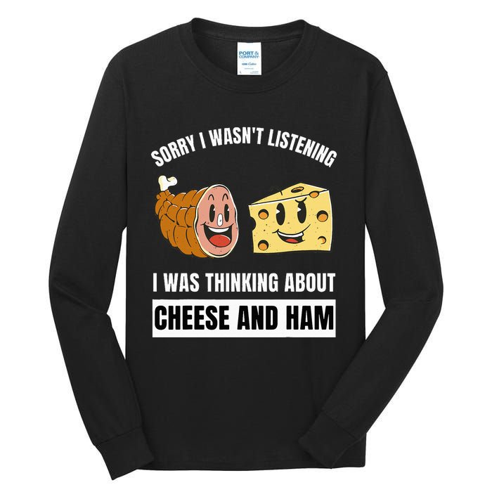 Sorry Wasn't Listening Thinking About Cheese And Ham Tall Long Sleeve T-Shirt