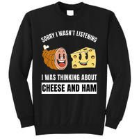 Sorry Wasn't Listening Thinking About Cheese And Ham Tall Sweatshirt