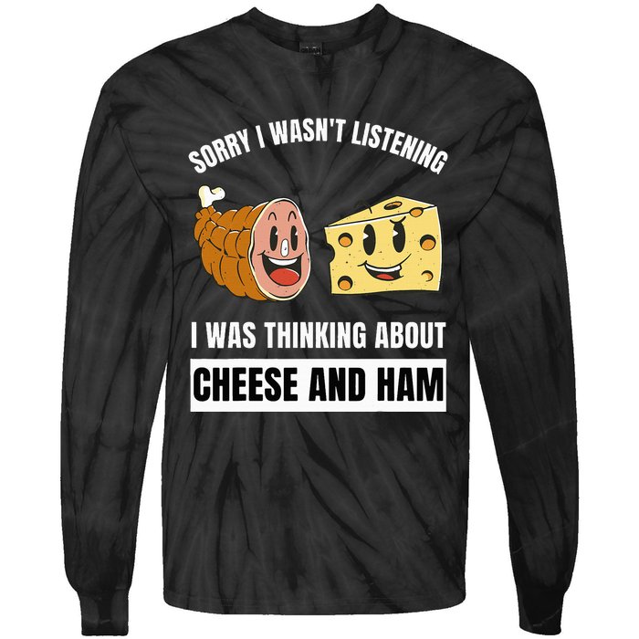 Sorry Wasn't Listening Thinking About Cheese And Ham Tie-Dye Long Sleeve Shirt