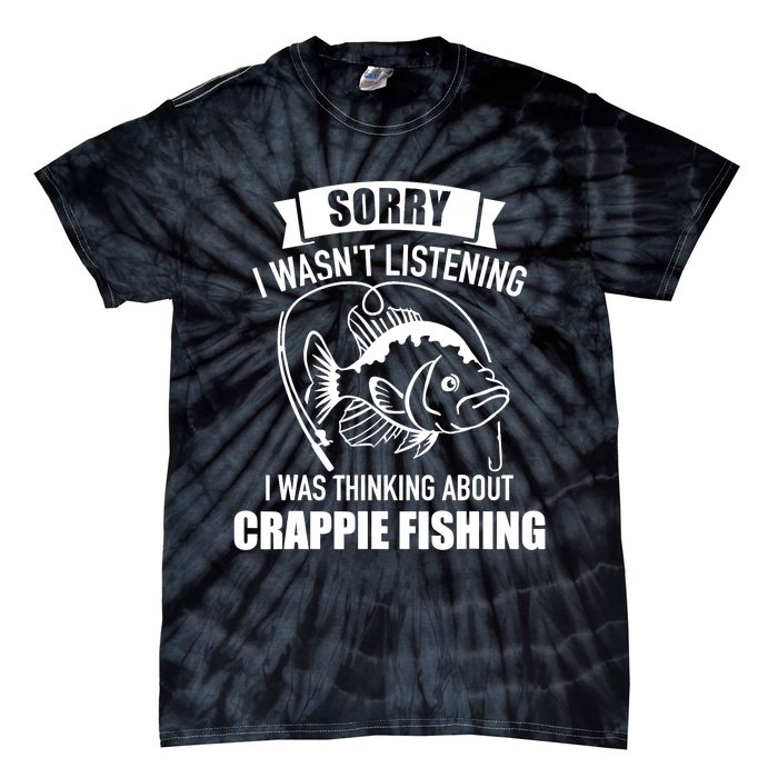 Sorry wasn't listening I was thinking about crappie fishing Tie-Dye T-Shirt