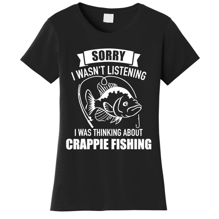 Sorry wasn't listening I was thinking about crappie fishing Women's T-Shirt