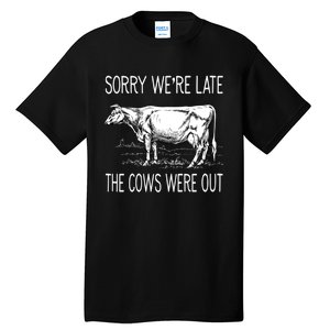 Sorry WeRe Late The Cows Were Out Funny Cow Tall T-Shirt