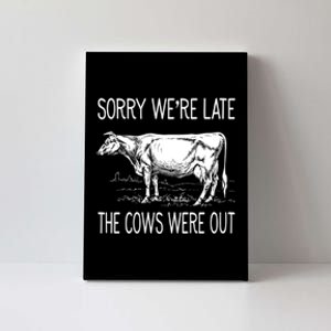 Sorry WeRe Late The Cows Were Out Funny Cow Canvas