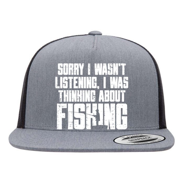 Sorry Wasnt Listening Thinking Fishing Funny Fisherman Gift Flat Bill Trucker Hat