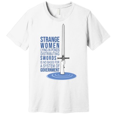 Strange Women Lying In Ponds Distributing Swords Premium T-Shirt