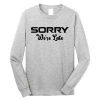 Sorry We're Late Funny Long Sleeve Shirt