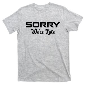 Sorry We're Late Funny T-Shirt