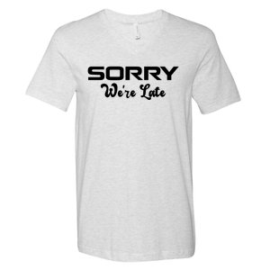 Sorry We're Late Funny V-Neck T-Shirt