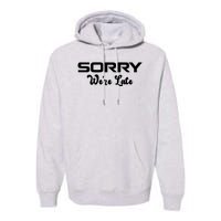 Sorry We're Late Funny Premium Hoodie