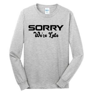 Sorry We're Late Funny Tall Long Sleeve T-Shirt