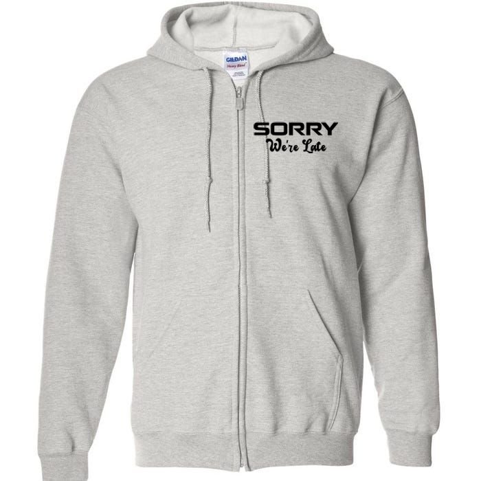 Sorry We're Late Funny Full Zip Hoodie