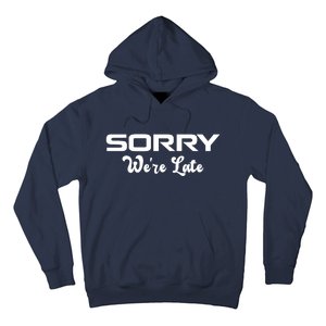 Sorry We're Late Funny Hoodie