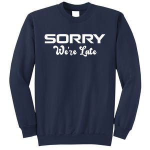 Sorry We're Late Funny Sweatshirt