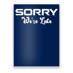 Sorry We're Late Funny Poster