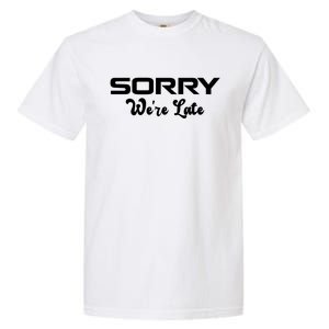 Sorry We're Late Funny Garment-Dyed Heavyweight T-Shirt