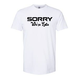 Sorry We're Late Funny Softstyle CVC T-Shirt