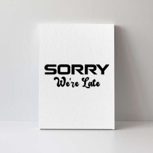 Sorry We're Late Funny Canvas