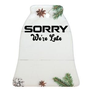 Sorry We're Late Funny Ceramic Bell Ornament