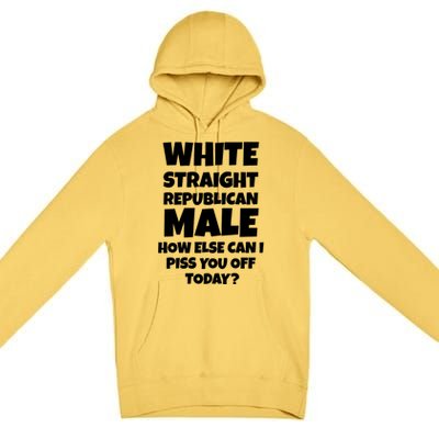 Straight White Male How Can I Piss You Off Today Premium Pullover Hoodie