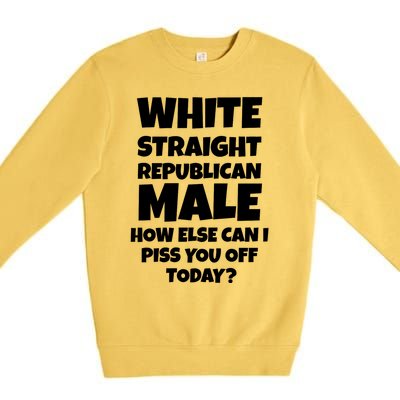 Straight White Male How Can I Piss You Off Today Premium Crewneck Sweatshirt