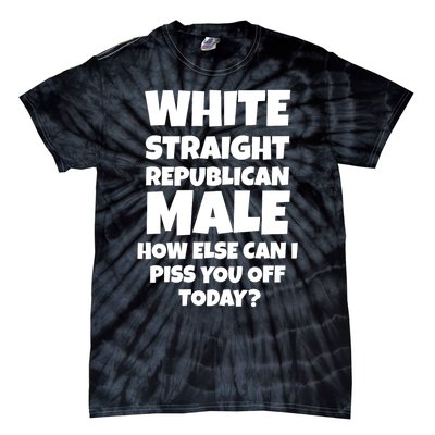 Straight White Male How Can I Piss You Off Today Tie-Dye T-Shirt