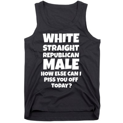 Straight White Male How Can I Piss You Off Today Tank Top