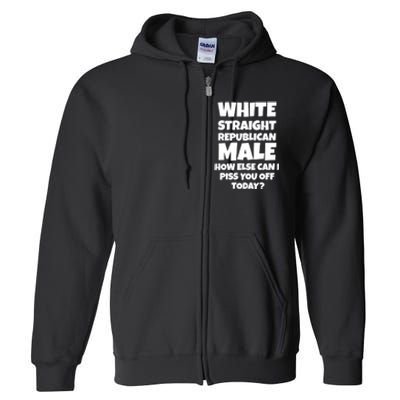 Straight White Male How Can I Piss You Off Today Full Zip Hoodie