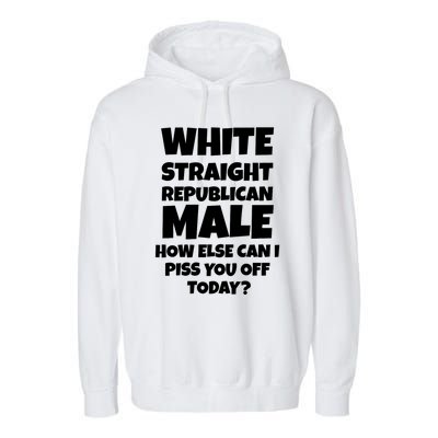 Straight White Male How Can I Piss You Off Today Garment-Dyed Fleece Hoodie