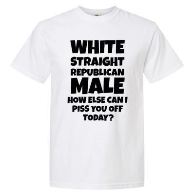 Straight White Male How Can I Piss You Off Today Garment-Dyed Heavyweight T-Shirt