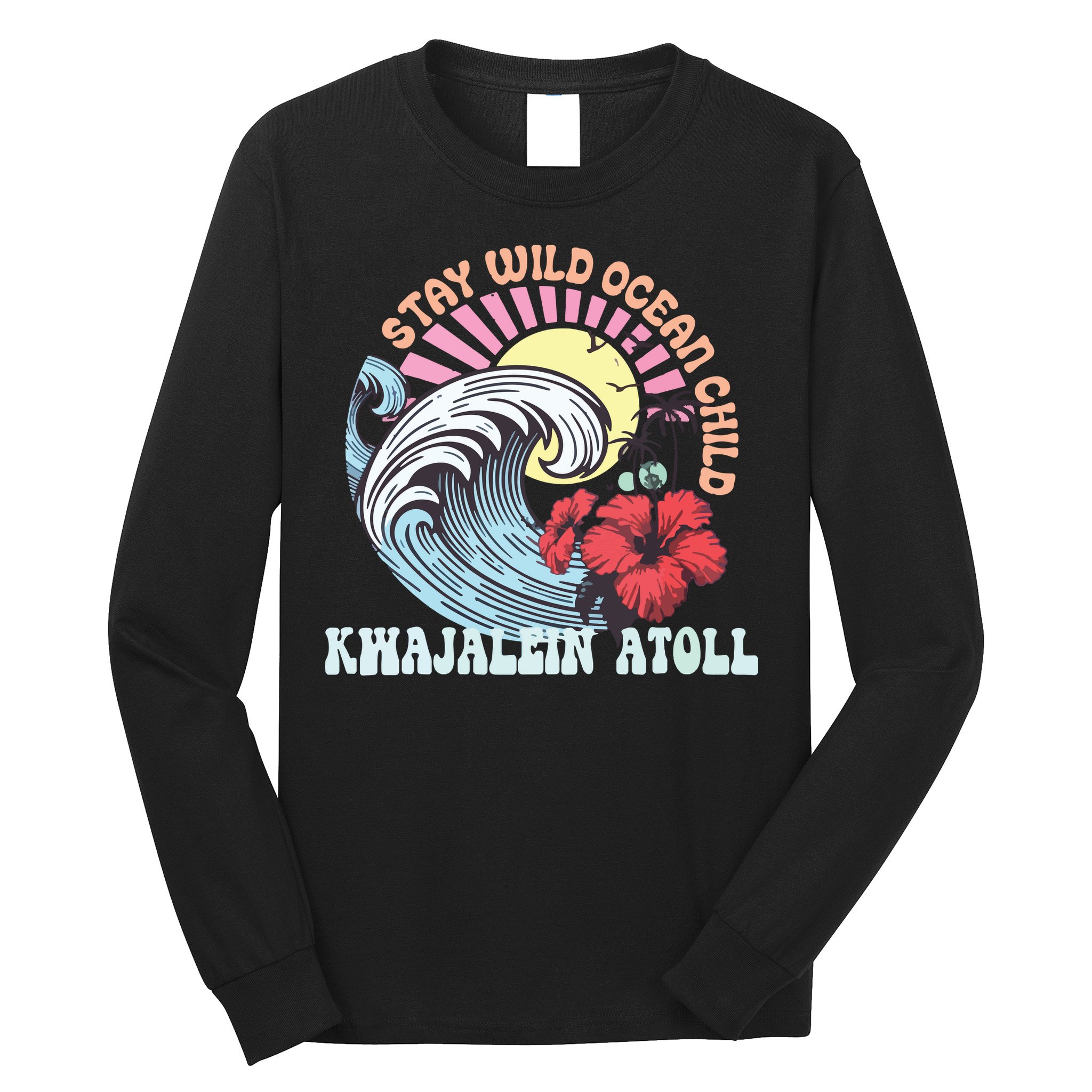 Stay Wild Ocean Child Kwajalein Atoll Long Sleeve Shirt