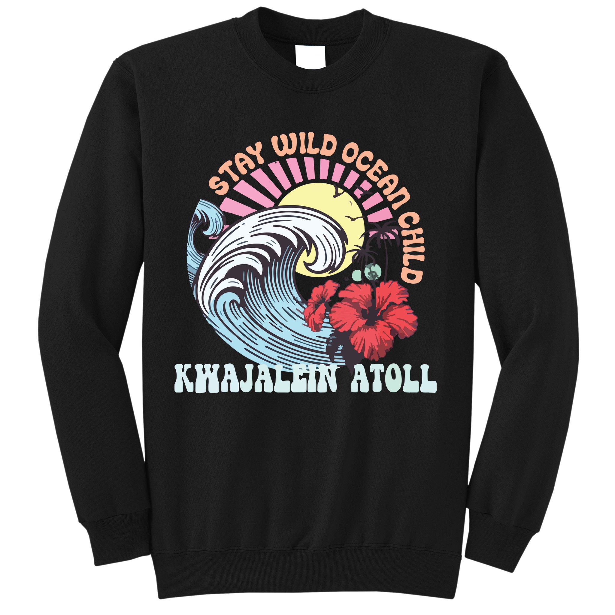 Stay Wild Ocean Child Kwajalein Atoll Sweatshirt