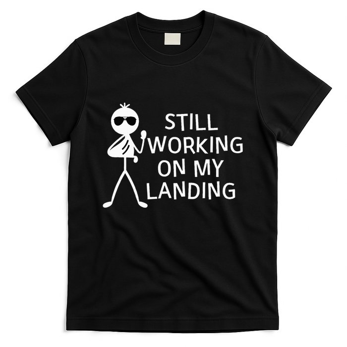 Still Working On My Landing Broken Arm Cast Recovery T-Shirt