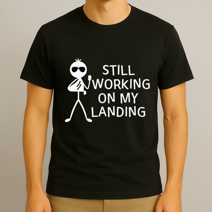 Still Working On My Landing Broken Arm Cast Recovery T-Shirt