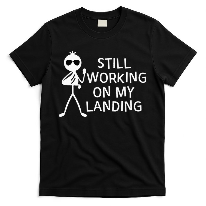 Still Working On My Landing Broken Arm Cast Recovery T-Shirt