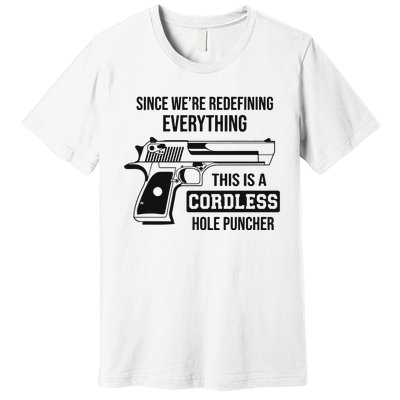 Since Were Redefining Everything This Is A Cordless Hole Puncher Premium T-Shirt