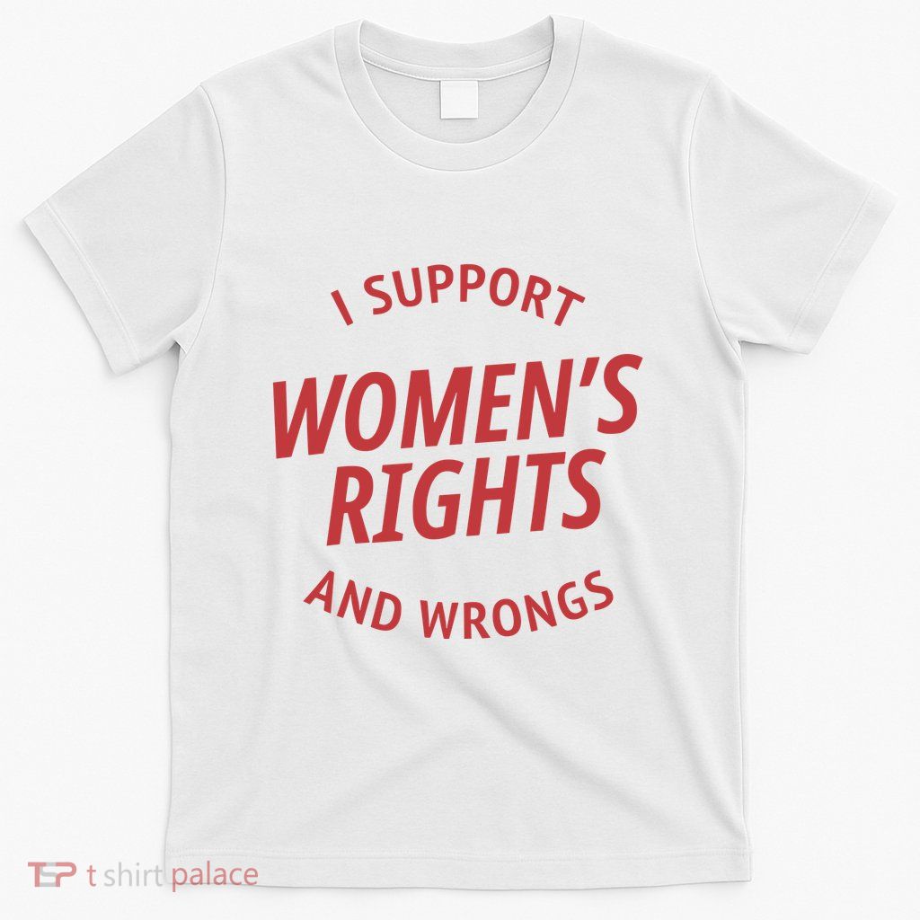 Support Women Rights And Wrongs T-Shirt
