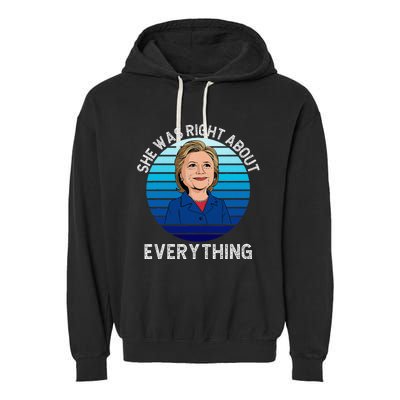 She Was Right About Everything Hillary Sarcasm Liberal Garment-Dyed Fleece Hoodie