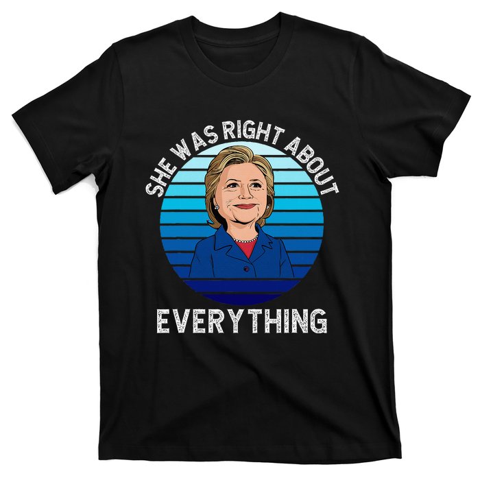 She Was Right About Everything Hillary Sarcasm Liberal T-Shirt