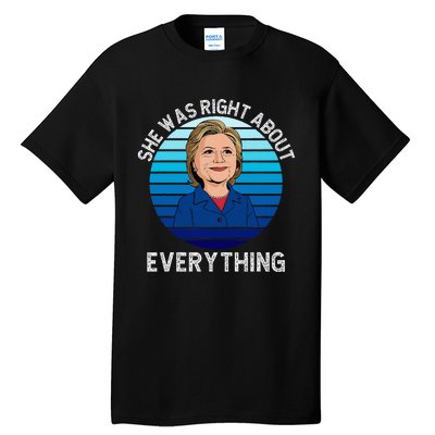 She Was Right About Everything Hillary Sarcasm Liberal Tall T-Shirt