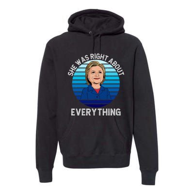 She Was Right About Everything Hillary Sarcasm Liberal Premium Hoodie