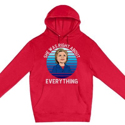 She Was Right About Everything Hillary Sarcasm Liberal Premium Pullover Hoodie