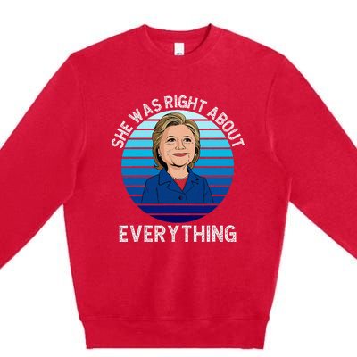 She Was Right About Everything Hillary Sarcasm Liberal Premium Crewneck Sweatshirt