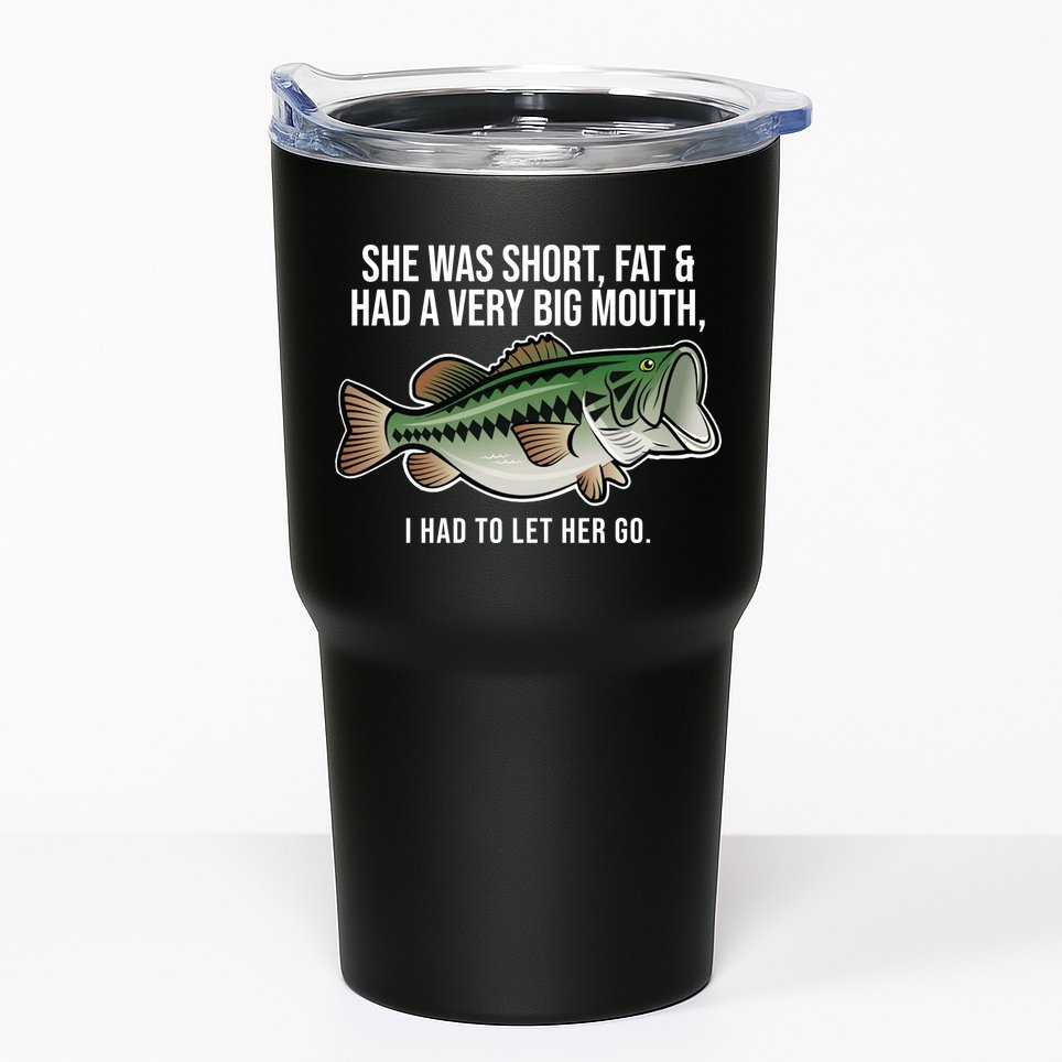 She Was Short Fat And Had A Big Mouth Bass Funny Fishing Tumbler