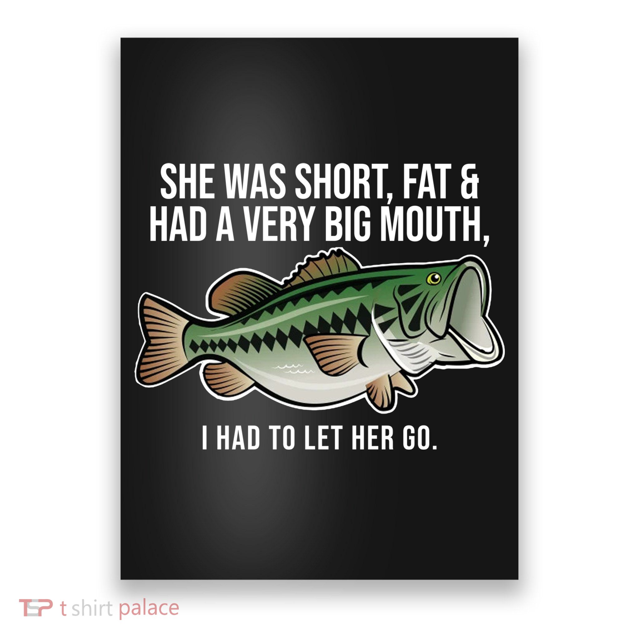 She Was Short Fat And Had A Big Mouth Bass Funny Fishing Poster