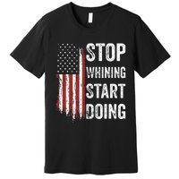 Stop Whining Start Doing Premium T-Shirt