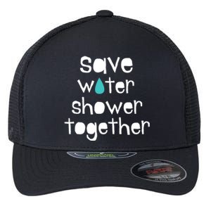 Save Water Shower Together Earth Day Environt Gift Meaningful Gift Flexfit Unipanel Trucker Cap