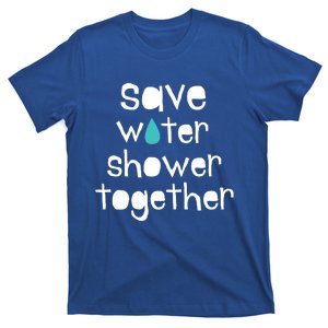 Save Water Shower Together Earth Day Environt Gift Meaningful Gift T-Shirt