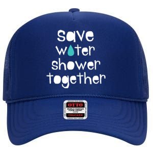 Save Water Shower Together Earth Day Environt Gift Meaningful Gift High Crown Mesh Back Trucker Hat