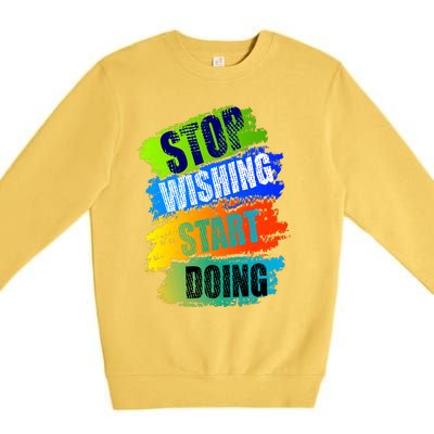 Stop Wishing Start Doing Inspirational Quote Premium Crewneck Sweatshirt